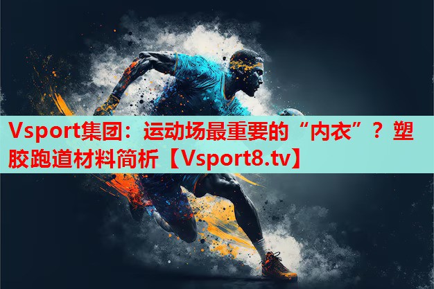 Vsport集團：運動場最重要的“內(nèi)衣”？塑膠跑道材料簡析