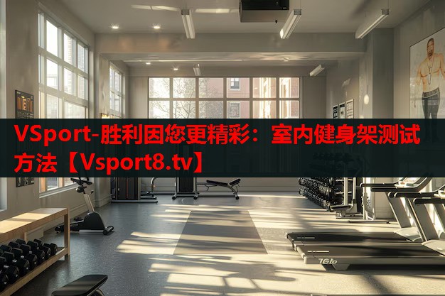 VSport-勝利因您更精彩：室內(nèi)健身架測(cè)試方法