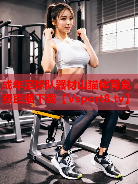 成年足球隊器材山貓體育免費直播下載