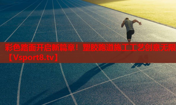 彩色路面開啟新篇章！塑膠跑道施工工藝創(chuàng)意無限